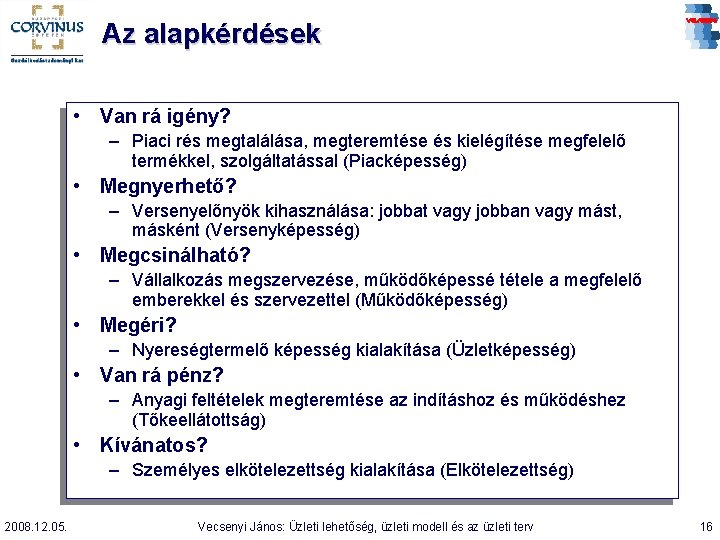 Az alapkérdések • Van rá igény? – Piaci rés megtalálása, megteremtése és kielégítése megfelelő