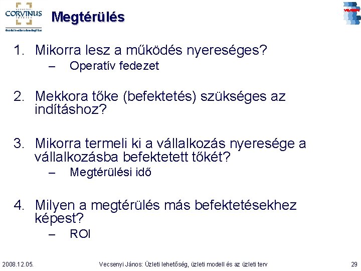 Megtérülés 1. Mikorra lesz a működés nyereséges? – Operatív fedezet 2. Mekkora tőke (befektetés)