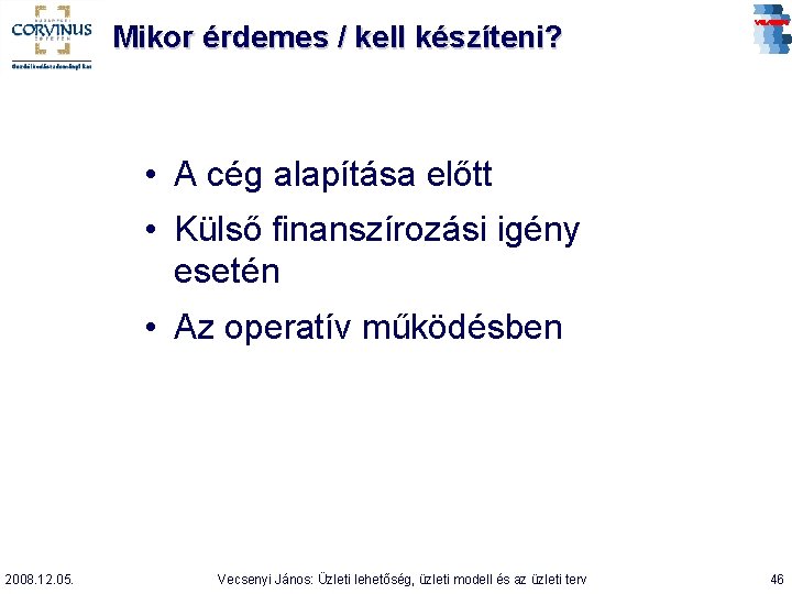 Mikor érdemes / kell készíteni? • A cég alapítása előtt • Külső finanszírozási igény