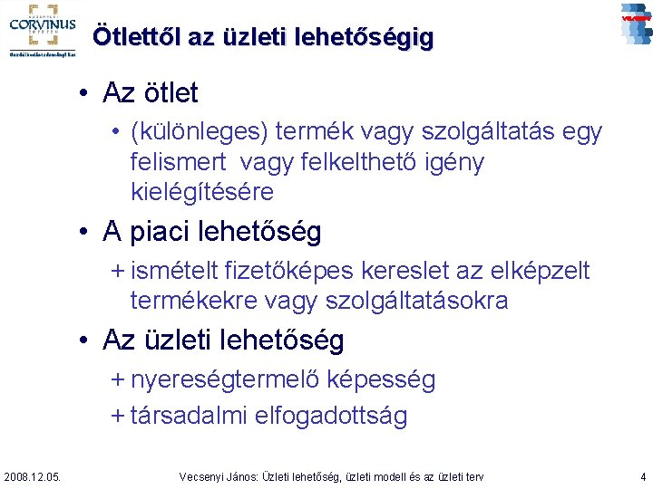 Ötlettől az üzleti lehetőségig • Az ötlet • (különleges) termék vagy szolgáltatás egy felismert