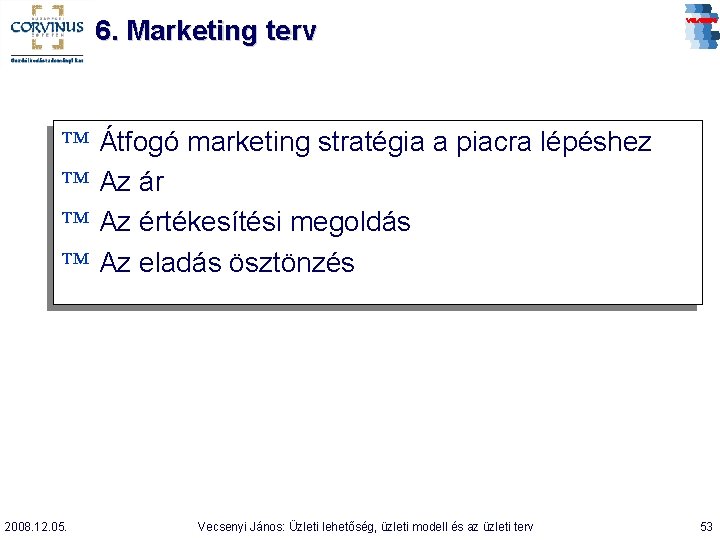 6. Marketing terv ™ ™ 2008. 12. 05. Átfogó marketing stratégia a piacra lépéshez