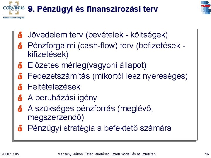 9. Pénzügyi és finanszírozási terv Jövedelem terv (bevételek - költségek) Pénzforgalmi (cash-flow) terv (befizetések