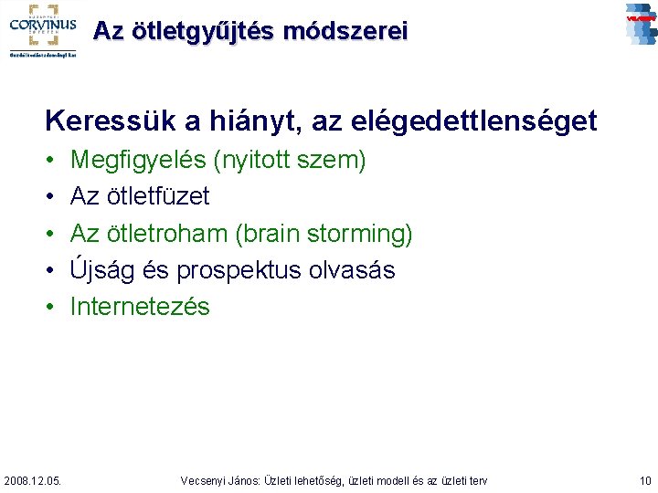 Az ötletgyűjtés módszerei Keressük a hiányt, az elégedettlenséget • • • 2008. 12. 05.