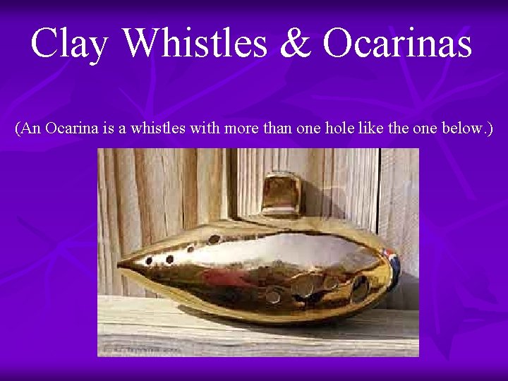 Clay Whistles & Ocarinas (An Ocarina is a whistles with more than one hole