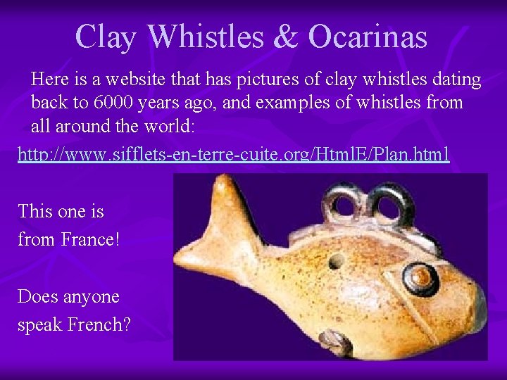 Clay Whistles & Ocarinas Here is a website that has pictures of clay whistles