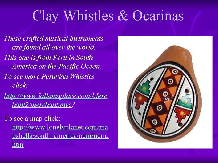 Clay Whistles & Ocarinas These crafted musical instruments are found all over the world.