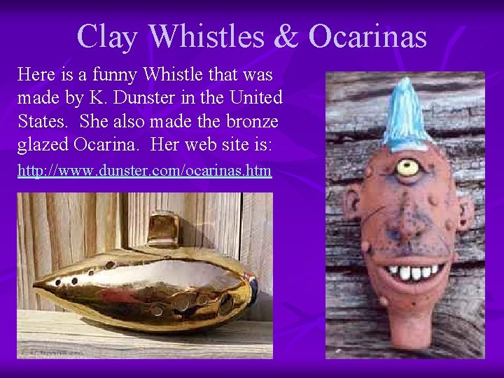 Clay Whistles & Ocarinas Here is a funny Whistle that was made by K.