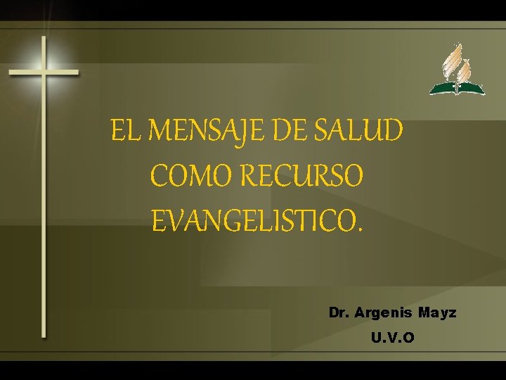 EL MENSAJE DE SALUD COMO RECURSO EVANGELISTICO. Dr. Argenis Mayz U. V. O 