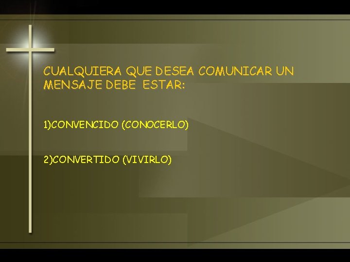CUALQUIERA QUE DESEA COMUNICAR UN MENSAJE DEBE ESTAR: 1)CONVENCIDO (CONOCERLO) 2)CONVERTIDO (VIVIRLO) 