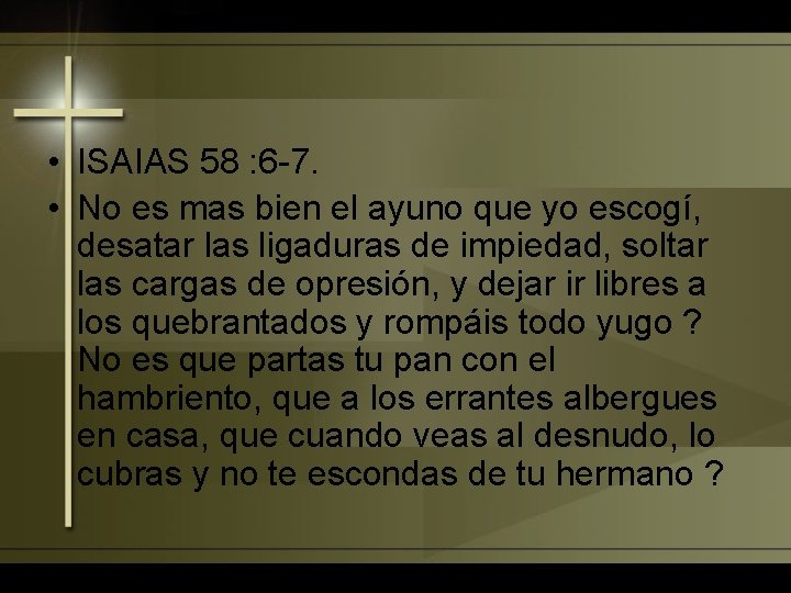  • ISAIAS 58 : 6 -7. • No es mas bien el ayuno