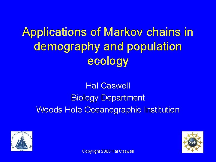 Applications of Markov chains in demography and population ecology Hal Caswell Biology Department Woods