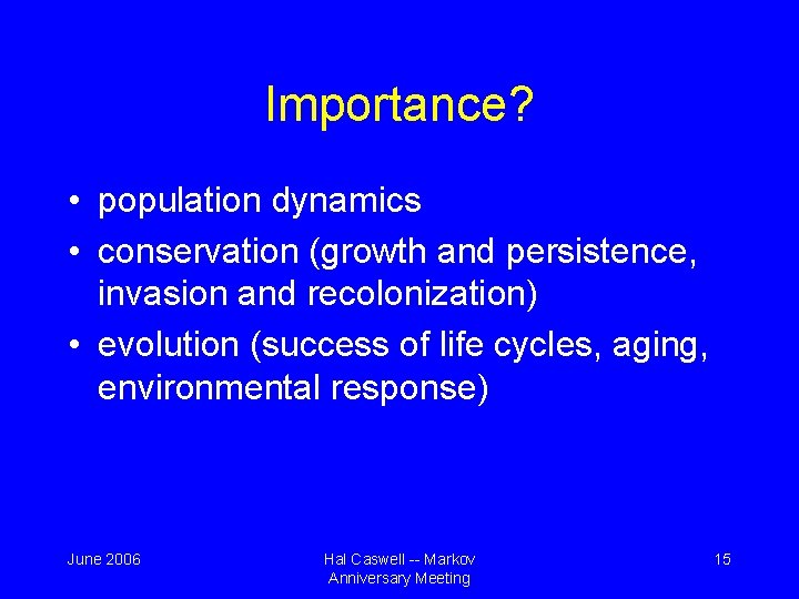 Importance? • population dynamics • conservation (growth and persistence, invasion and recolonization) • evolution