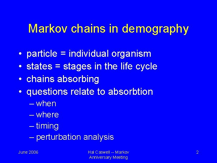 Markov chains in demography • • particle = individual organism states = stages in