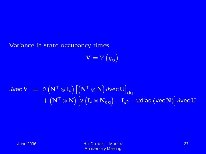 June 2006 Hal Caswell -- Markov Anniversary Meeting 37 