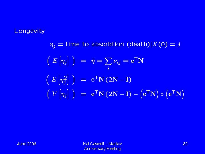 June 2006 Hal Caswell -- Markov Anniversary Meeting 39 