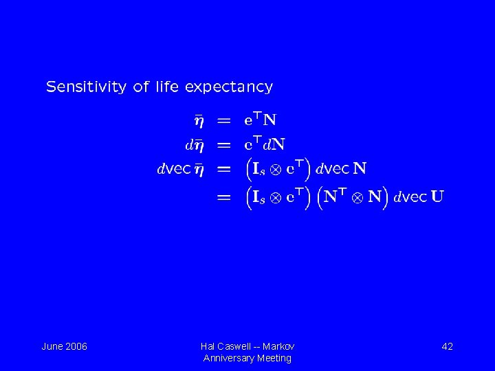 June 2006 Hal Caswell -- Markov Anniversary Meeting 42 