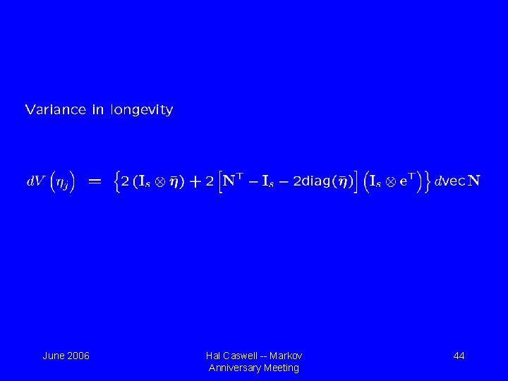 June 2006 Hal Caswell -- Markov Anniversary Meeting 44 