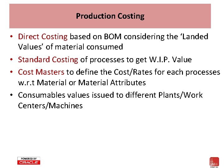 Production Costing • Direct Costing based on BOM considering the ‘Landed Values’ of material Production Costing • Direct Costing based on BOM considering the ‘Landed Values’ of material