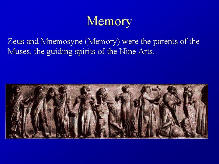 Memory Zeus and Mnemosyne (Memory) were the parents of the Muses, the guiding spirits