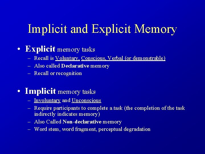 Implicit and Explicit Memory • Explicit memory tasks – Recall is Voluntary, Conscious, Verbal
