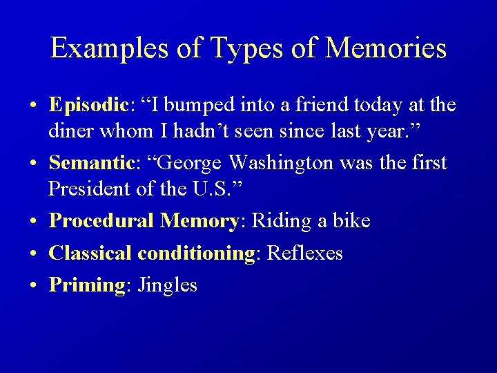 Examples of Types of Memories • Episodic: “I bumped into a friend today at