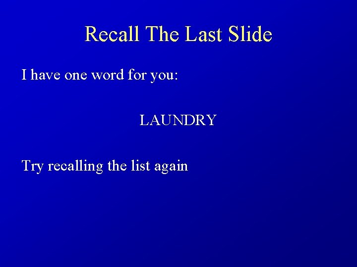 Recall The Last Slide I have one word for you: LAUNDRY Try recalling the