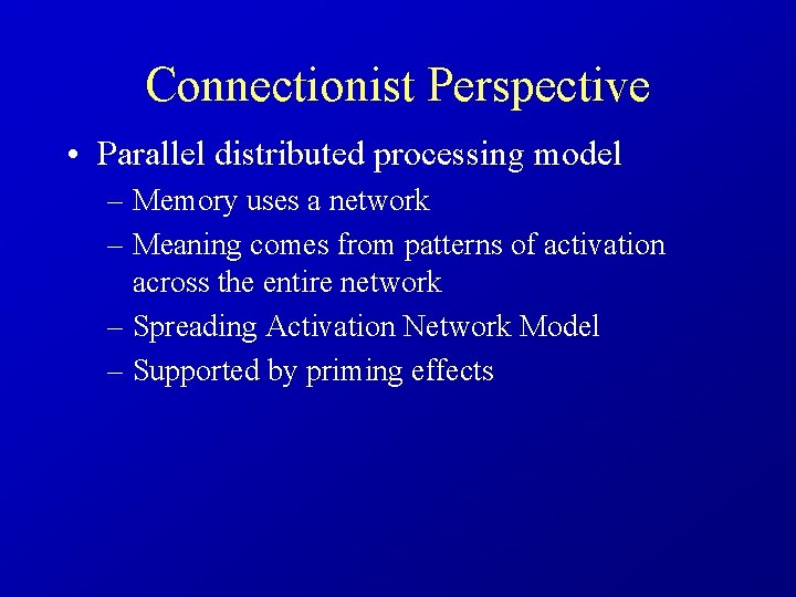Connectionist Perspective • Parallel distributed processing model – Memory uses a network – Meaning