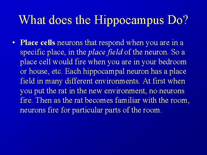 What does the Hippocampus Do? • Place cells neurons that respond when you are