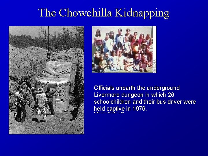  The Chowchilla Kidnapping • Officials unearth the underground Livermore dungeon in which 26