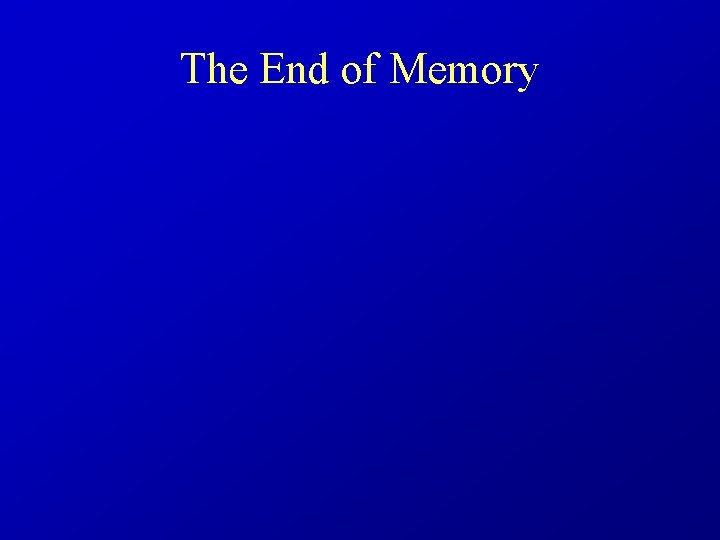 The End of Memory 