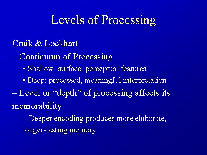 Levels of Processing Craik & Lockhart – Continuum of Processing • Shallow: surface, perceptual