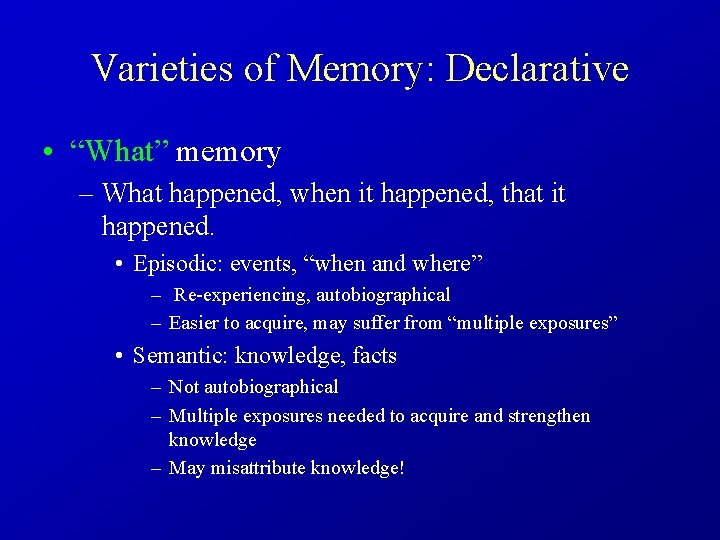 Varieties of Memory: Declarative • “What” memory – What happened, when it happened, that