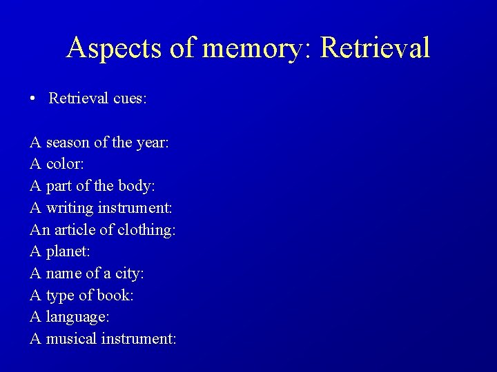 Aspects of memory: Retrieval • Retrieval cues: A season of the year: A color: