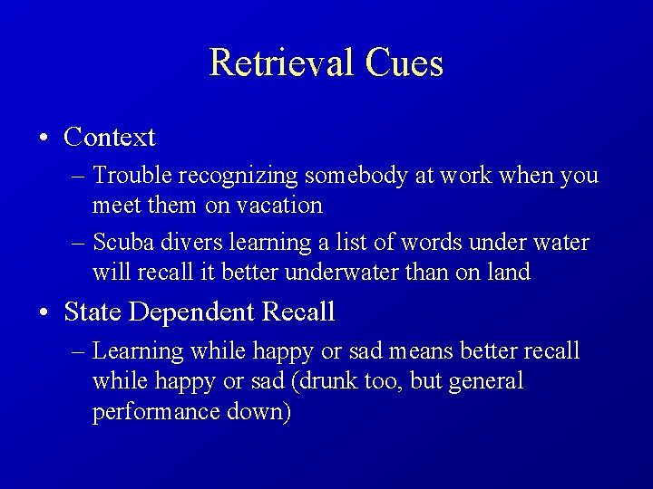 Retrieval Cues • Context – Trouble recognizing somebody at work when you meet them