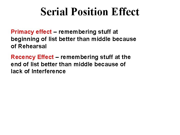 Serial Position Effect Primacy effect – remembering stuff at beginning of list better than