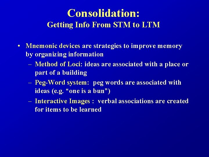 Consolidation: Getting Info From STM to LTM • Mnemonic devices are strategies to improve