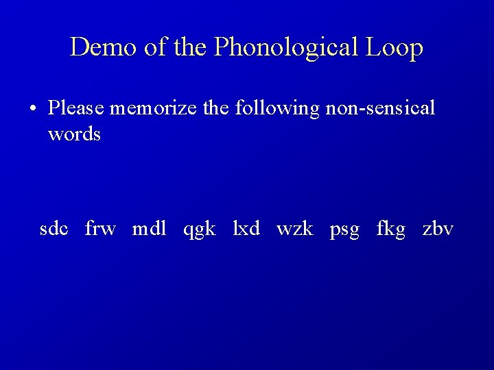 Demo of the Phonological Loop • Please memorize the following non-sensical words sdc frw