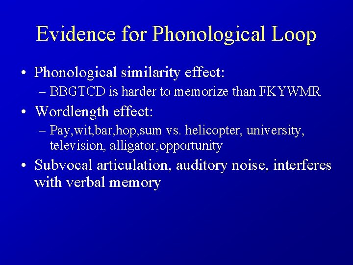 Evidence for Phonological Loop • Phonological similarity effect: – BBGTCD is harder to memorize