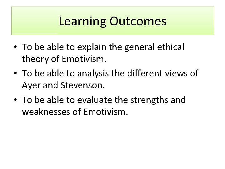 Learning Outcomes • To be able to explain the general ethical theory of Emotivism.