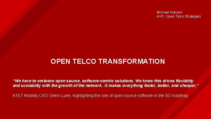 Michael Hansen AVP, Open Telco Strategies OPEN TELCO TRANSFORMATION “We have to embrace open