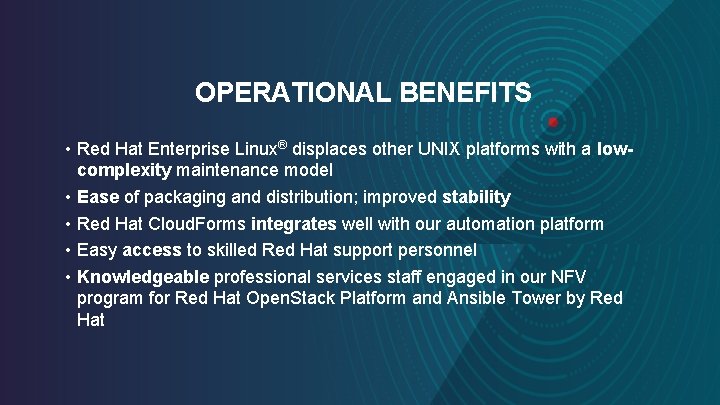 OPERATIONAL BENEFITS • Red Hat Enterprise Linux® displaces other UNIX platforms with a lowcomplexity