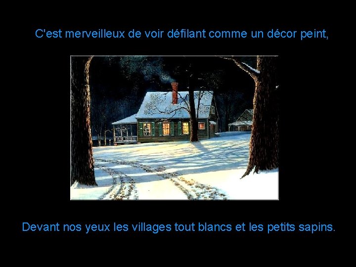 C'est merveilleux de voir défilant comme un décor peint, Devant nos yeux les villages