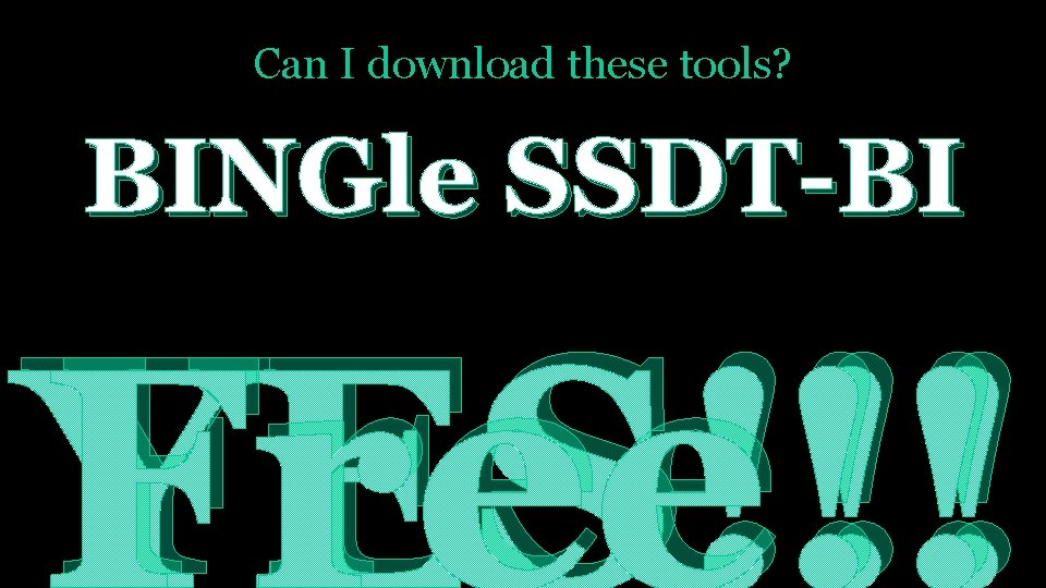 Can I download these tools? BINGle SSDT-BI YES!!! Free!! 