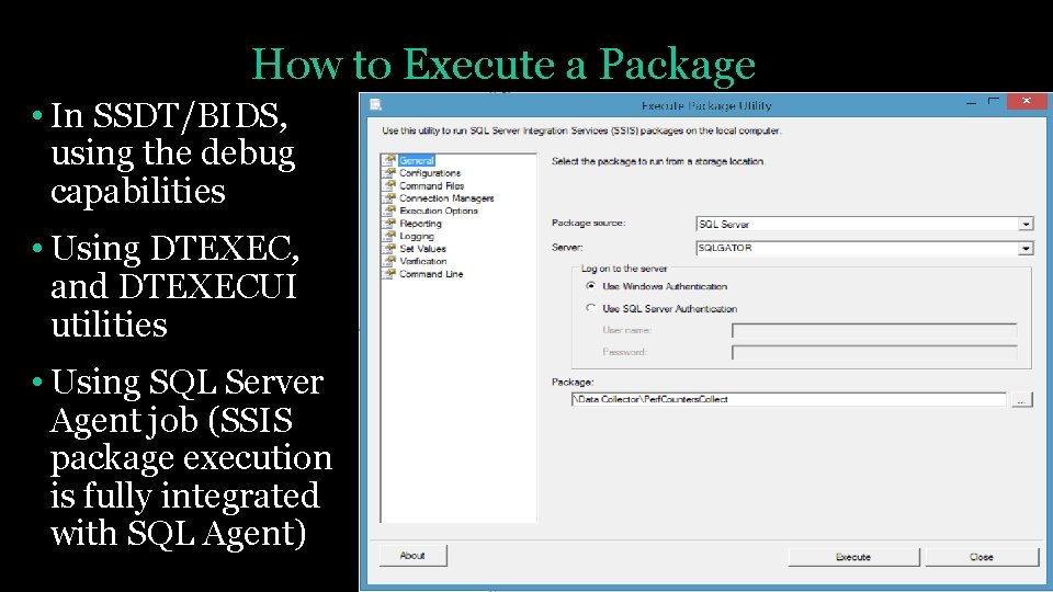 How to Execute a Package • In SSDT/BIDS, using the debug capabilities • Using