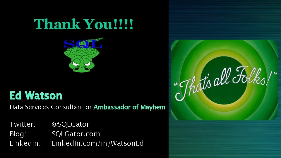 Thank You!!!! Ed Watson Data Services Consultant or Ambassador of Mayhem Twitter: Blog: Linked.