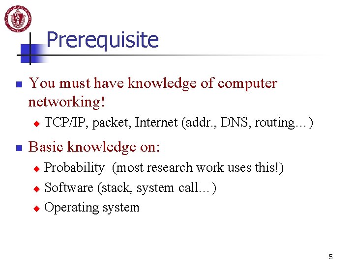 Prerequisite n You must have knowledge of computer networking! u n TCP/IP, packet, Internet