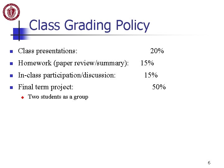 Class Grading Policy n Class presentations: 20% n Homework (paper review/summary): 15% n In-class