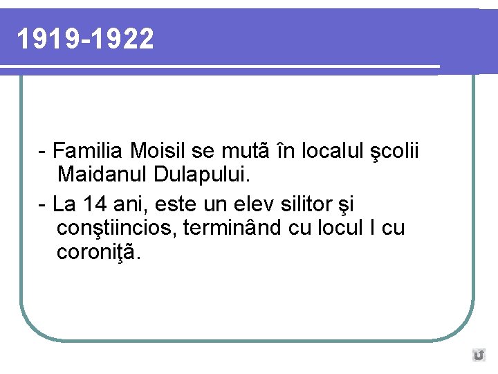 1919 -1922 - Familia Moisil se mutã în localul şcolii Maidanul Dulapului. - La
