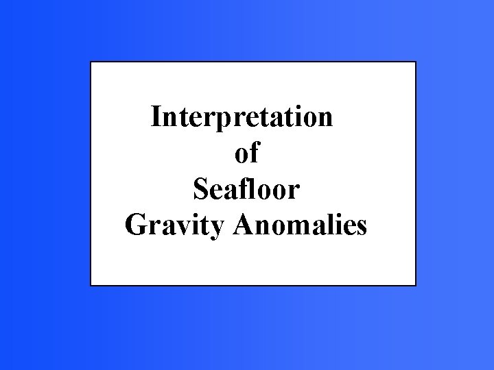 Interpretation of Seafloor Gravity Anomalies 