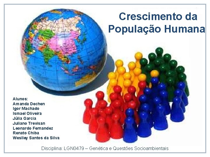 Crescimento da População Humana Alunos: Amanda Dechen Igor Machado Ismael Oliveira Júlia Garcia Juliano